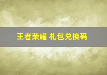 王者荣耀 礼包兑换码